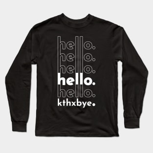 hello hello hello hello hello kthxbye Long Sleeve T-Shirt